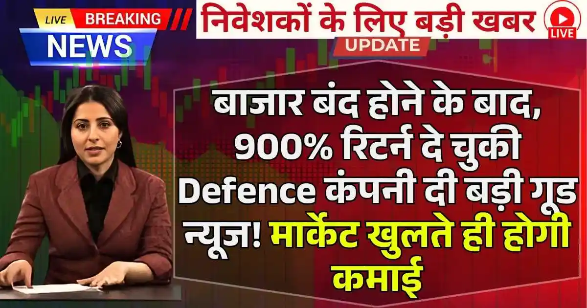 बाजार बंद होने के बाद, 900% रिटर्न दे चुकी Defence कंपनी दी बड़ी गूड न्यूज! मार्केट खुलते ही होगी कमाई